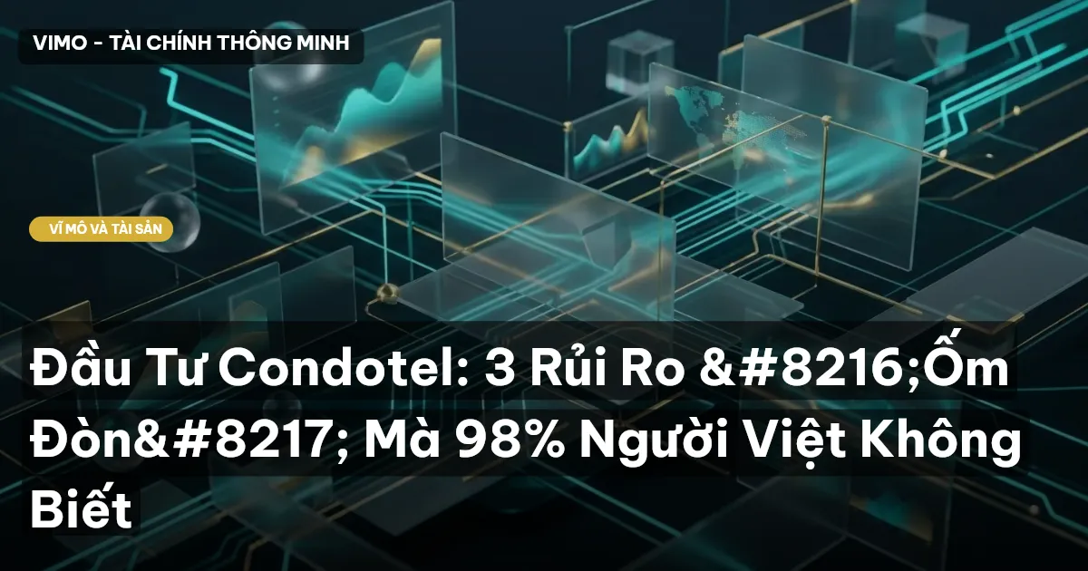 Đầu Tư Condotel: 3 Rủi Ro ‘Ốm Đòn’ Mà 98% Người Việt Không Biết