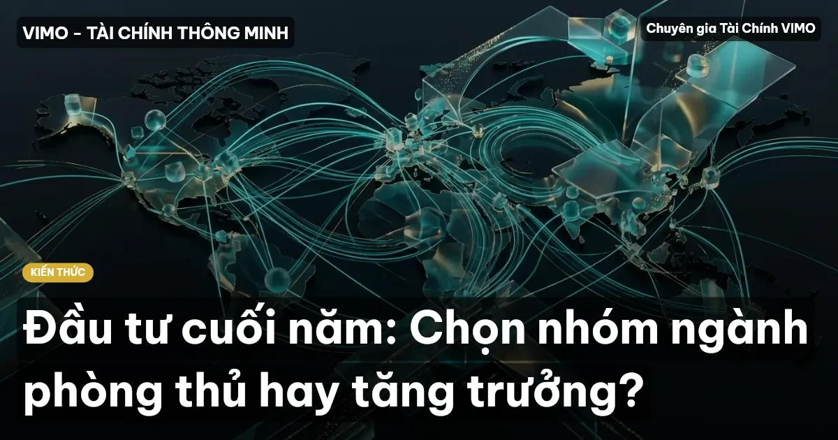 Đầu tư cuối năm: Chọn nhóm ngành phòng thủ hay tăng trưởng?