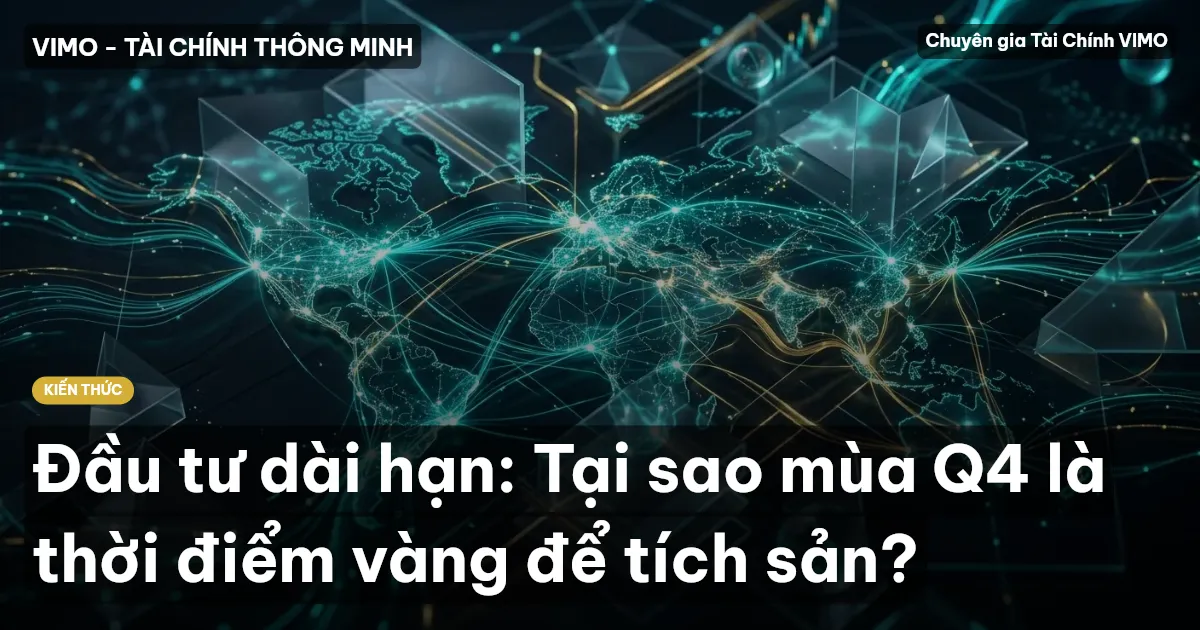 Đầu tư dài hạn: Tại sao mùa Q4 là thời điểm vàng để tích sản?