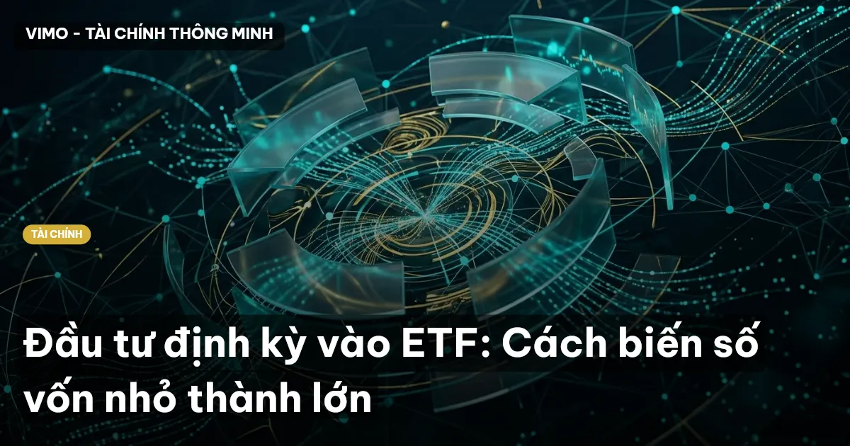Đầu tư định kỳ vào ETF: Cách biến số vốn nhỏ thành lớn