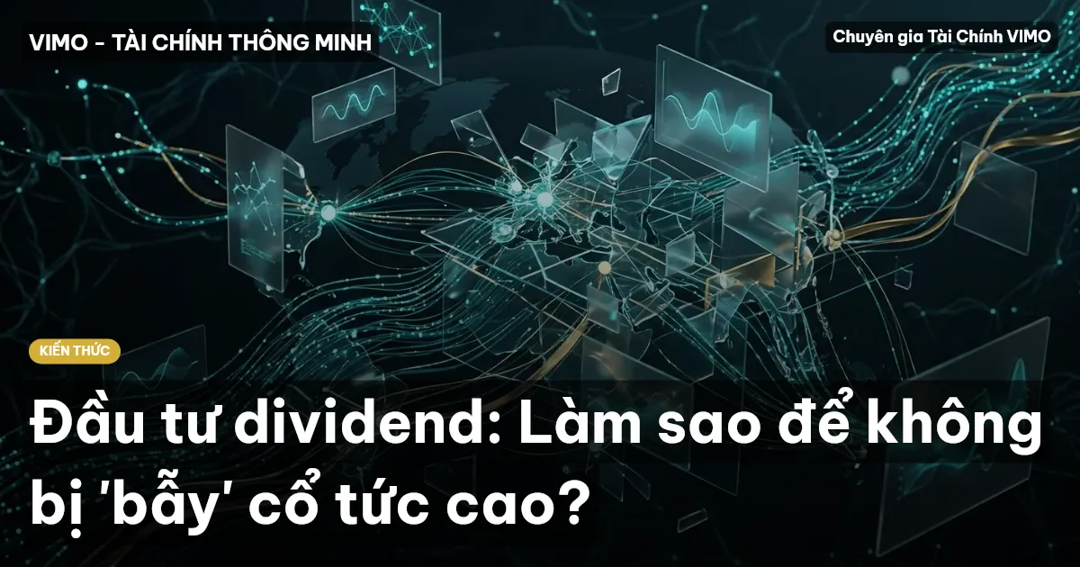 Đầu tư dividend: Làm sao để không bị 'bẫy' cổ tức cao?