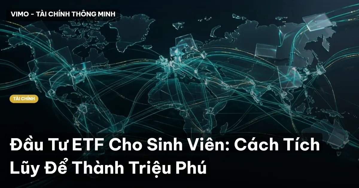 Đầu Tư ETF Cho Sinh Viên: Cách Tích Lũy Để Thành Triệu Phú