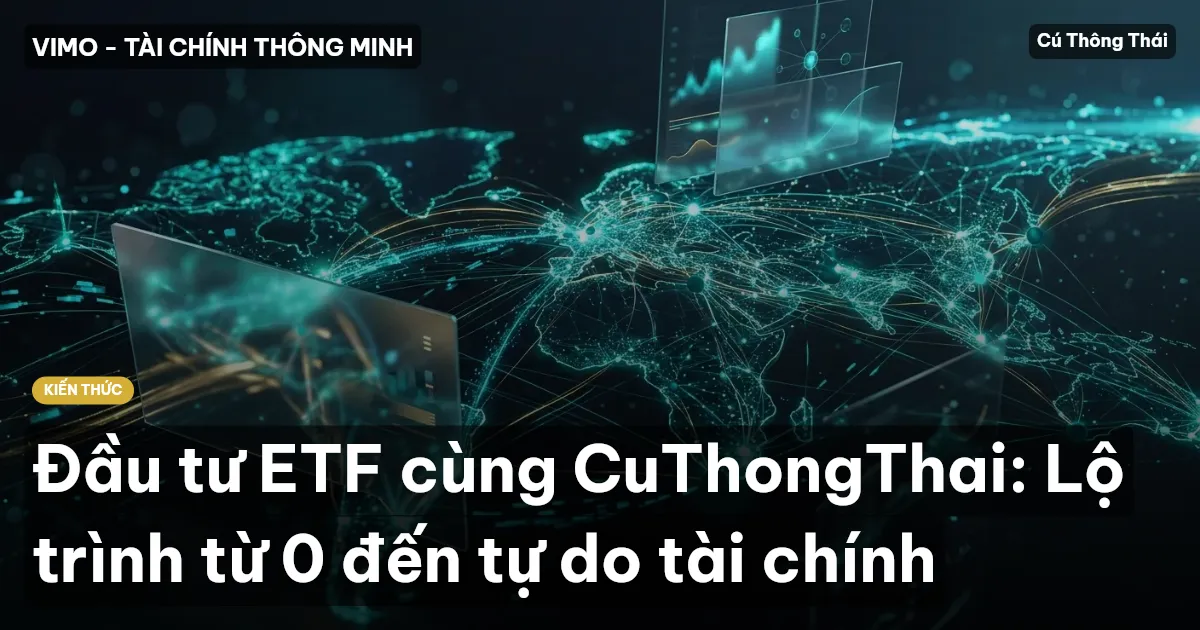 Đầu tư ETF cùng CuThongThai: Lộ trình từ 0 đến tự do tài chính