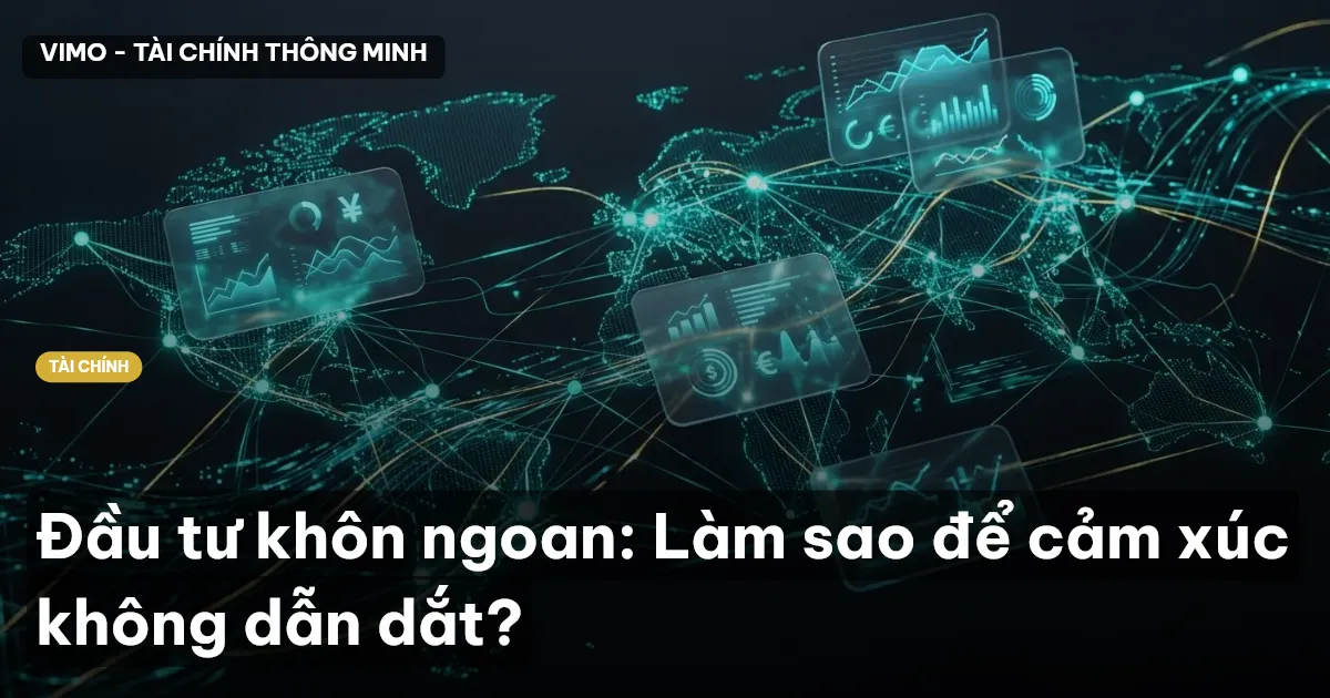 Đầu tư khôn ngoan: Làm sao để cảm xúc không dẫn dắt?