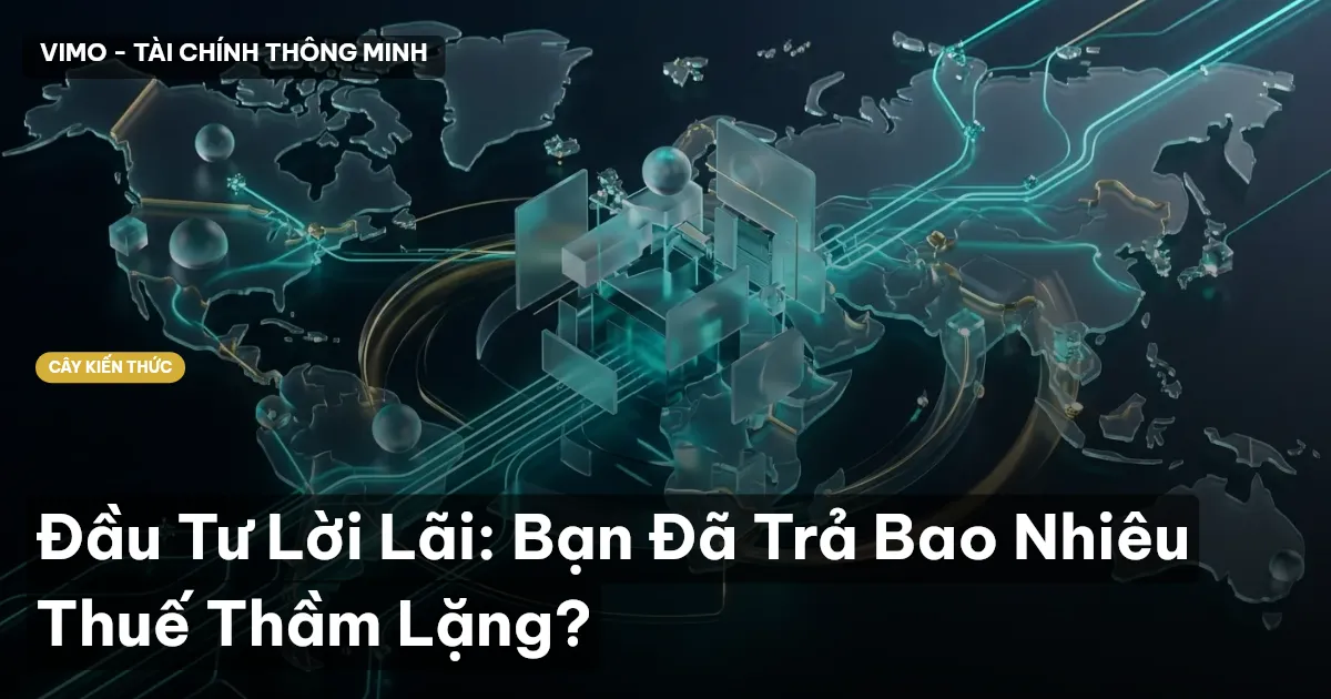 Đầu Tư Lời Lãi: Bạn Đã Trả Bao Nhiêu Thuế Thầm Lặng?