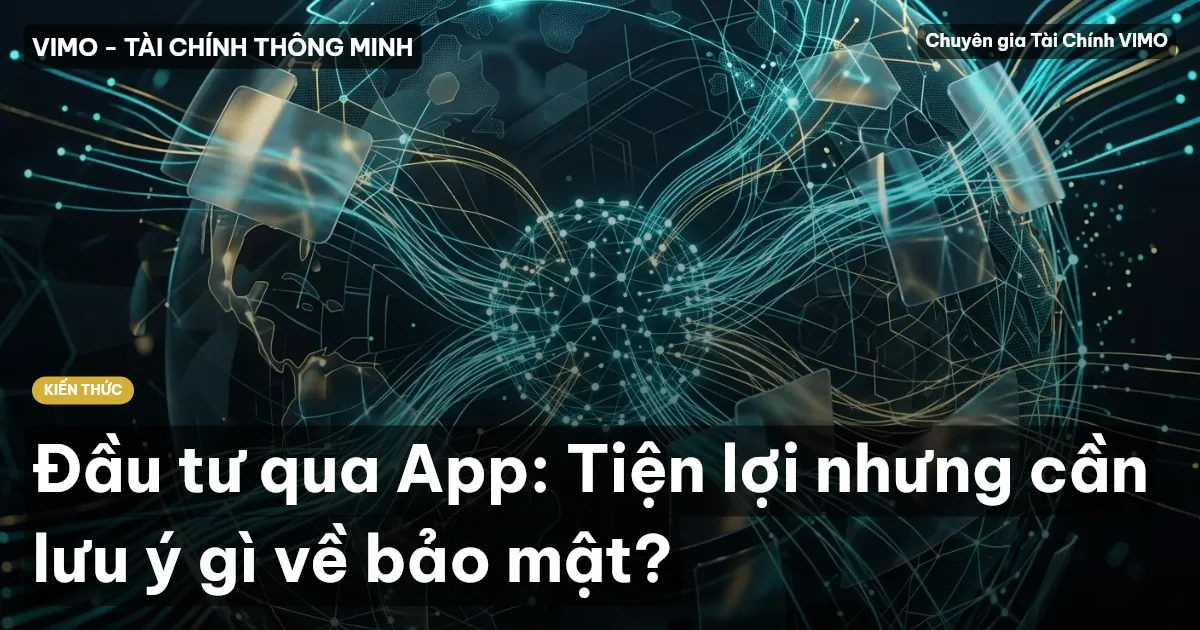 Đầu tư qua App: Tiện lợi nhưng cần lưu ý gì về bảo mật?