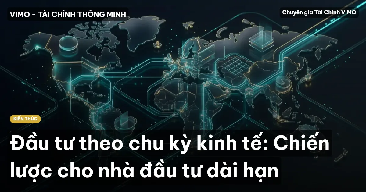 Đầu tư theo chu kỳ kinh tế: Chiến lược cho nhà đầu tư dài hạn