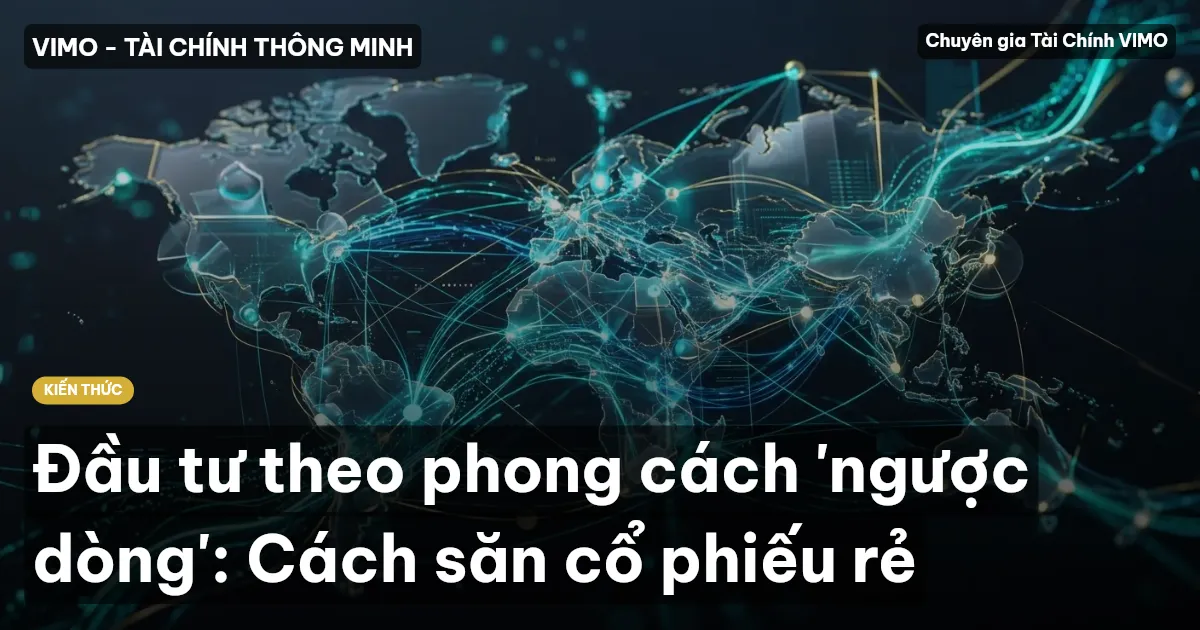 Đầu tư theo phong cách 'ngược dòng': Cách săn cổ phiếu rẻ