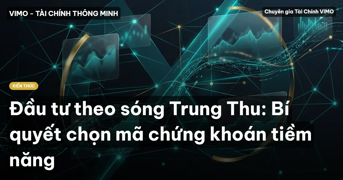 Đầu tư theo sóng Trung Thu: Bí quyết chọn mã chứng khoán tiềm năng