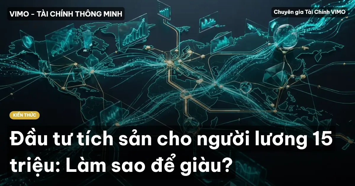 Đầu tư tích sản cho người lương 15 triệu: Làm sao để giàu?
