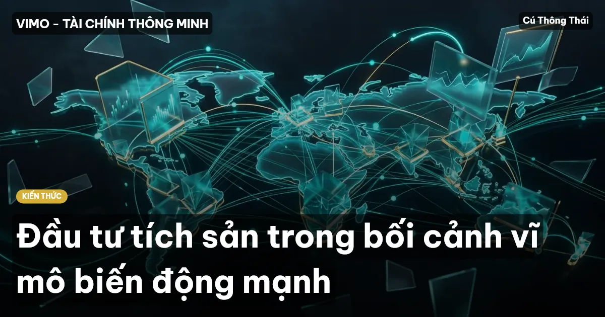 Đầu tư tích sản trong bối cảnh vĩ mô biến động mạnh