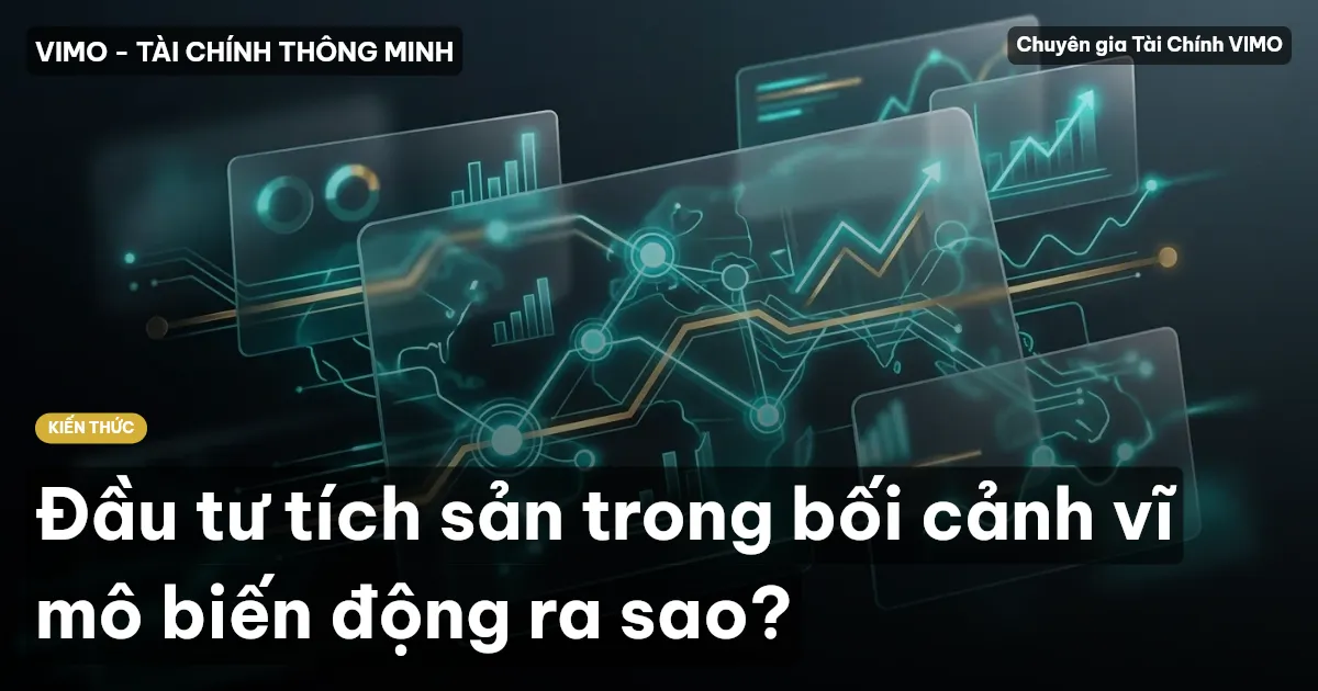 Đầu tư tích sản trong bối cảnh vĩ mô biến động ra sao?