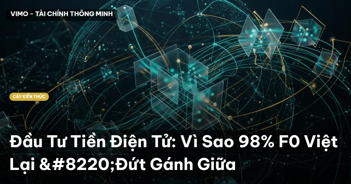 Đầu Tư Tiền Điện Tử: Vì Sao 98% F0 Việt Lại “Đứt Gánh Giữa