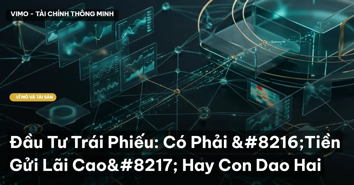 Đầu Tư Trái Phiếu: Có Phải ‘Tiền Gửi Lãi Cao’ Hay Con Dao Hai