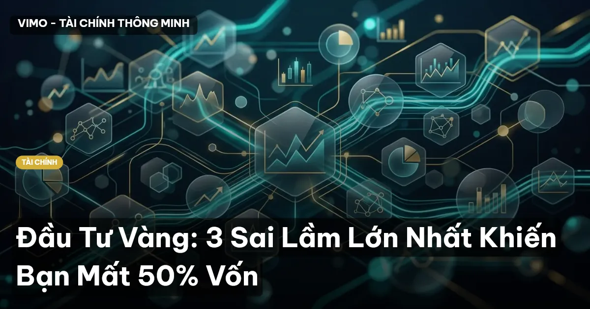Đầu Tư Vàng: 3 Sai Lầm Lớn Nhất Khiến Bạn Mất 50% Vốn
