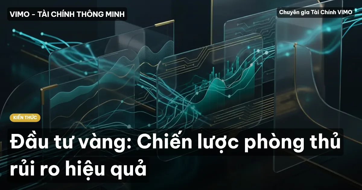 Đầu tư vàng: Chiến lược phòng thủ rủi ro hiệu quả