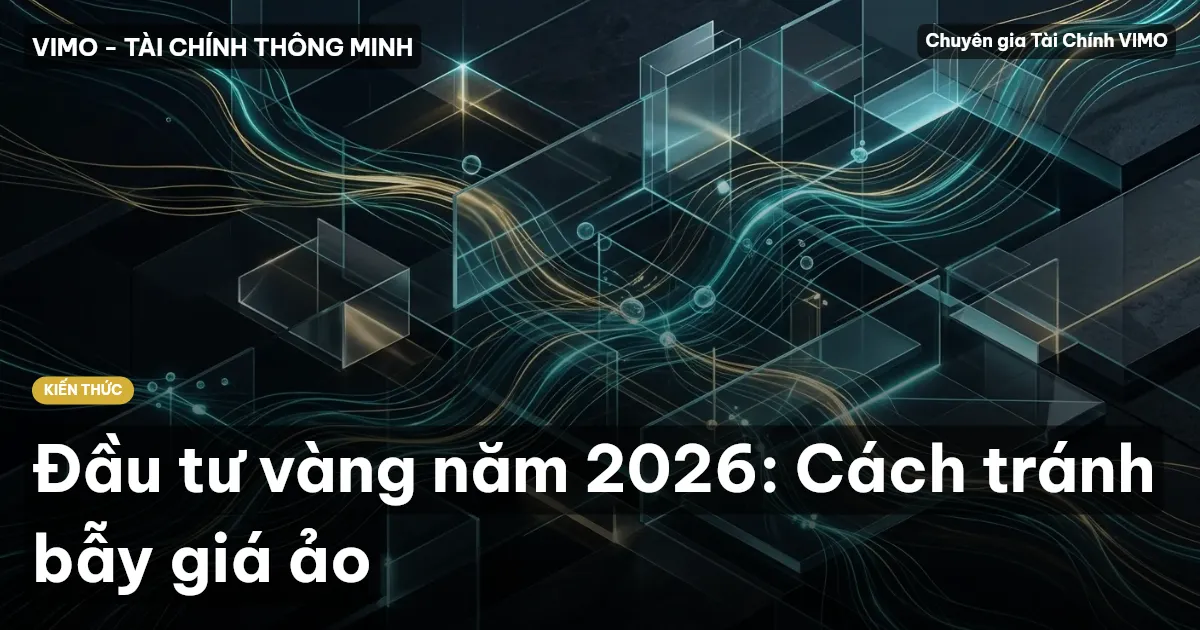 Đầu tư vàng năm 2026: Cách tránh bẫy giá ảo
