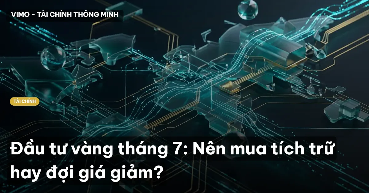 Đầu tư vàng tháng 7: Nên mua tích trữ hay đợi giá giảm?
