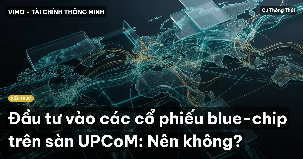 Đầu tư vào các cổ phiếu blue-chip trên sàn UPCoM: Nên không?