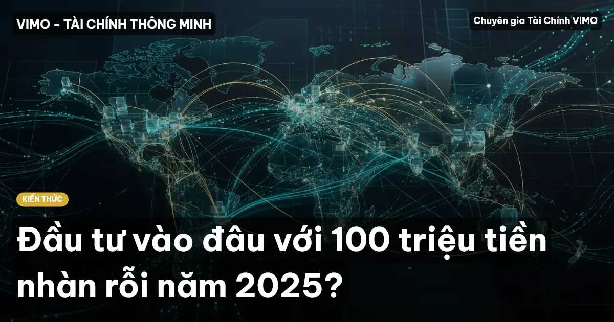 Đầu tư vào đâu với 100 triệu tiền nhàn rỗi năm 2025?