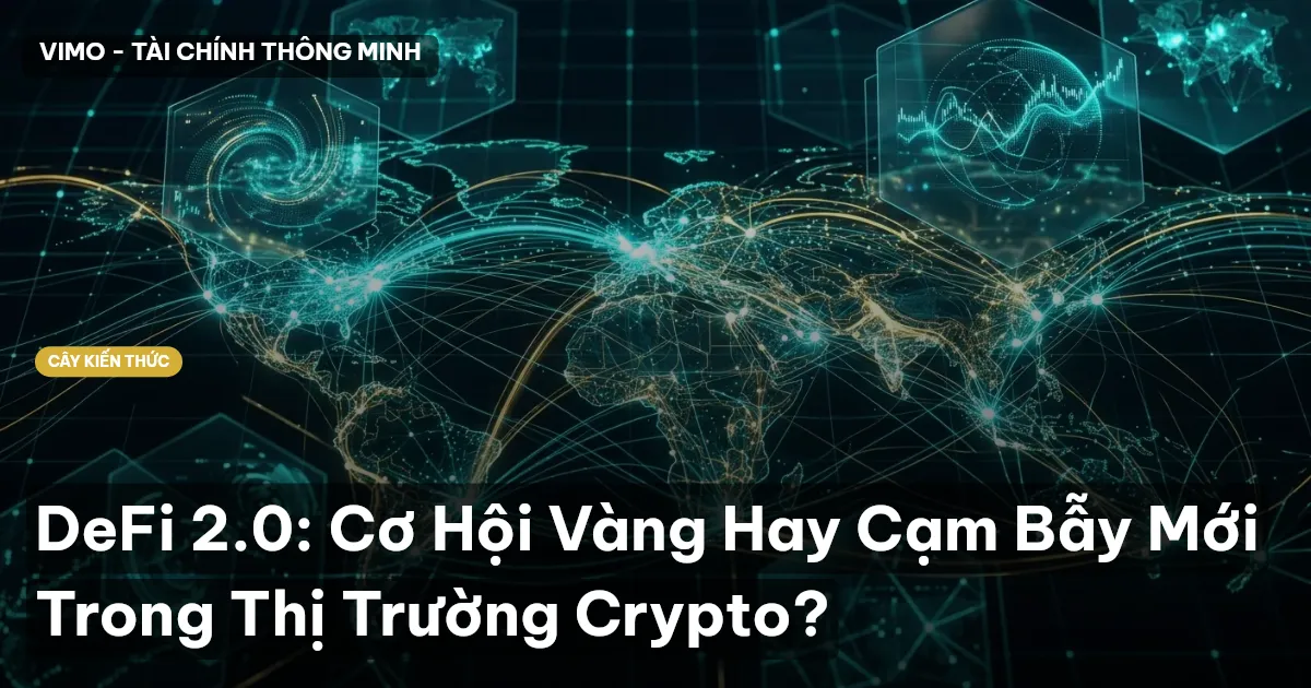 DeFi 2.0: Cơ Hội Vàng Hay Cạm Bẫy Mới Trong Thị Trường Crypto?