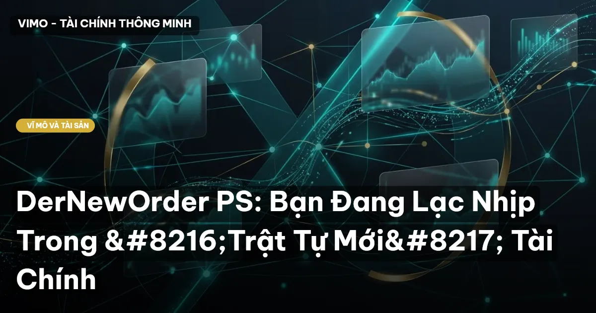 DerNewOrder PS: Bạn Đang Lạc Nhịp Trong 'Trật Tự Mới' Tài Chính