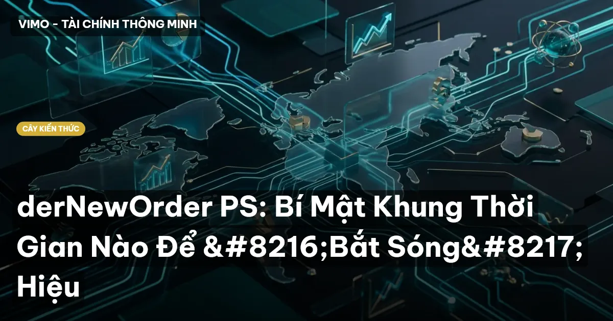 derNewOrder PS: Bí Mật Khung Thời Gian Nào Để ‘Bắt Sóng’ Hiệu