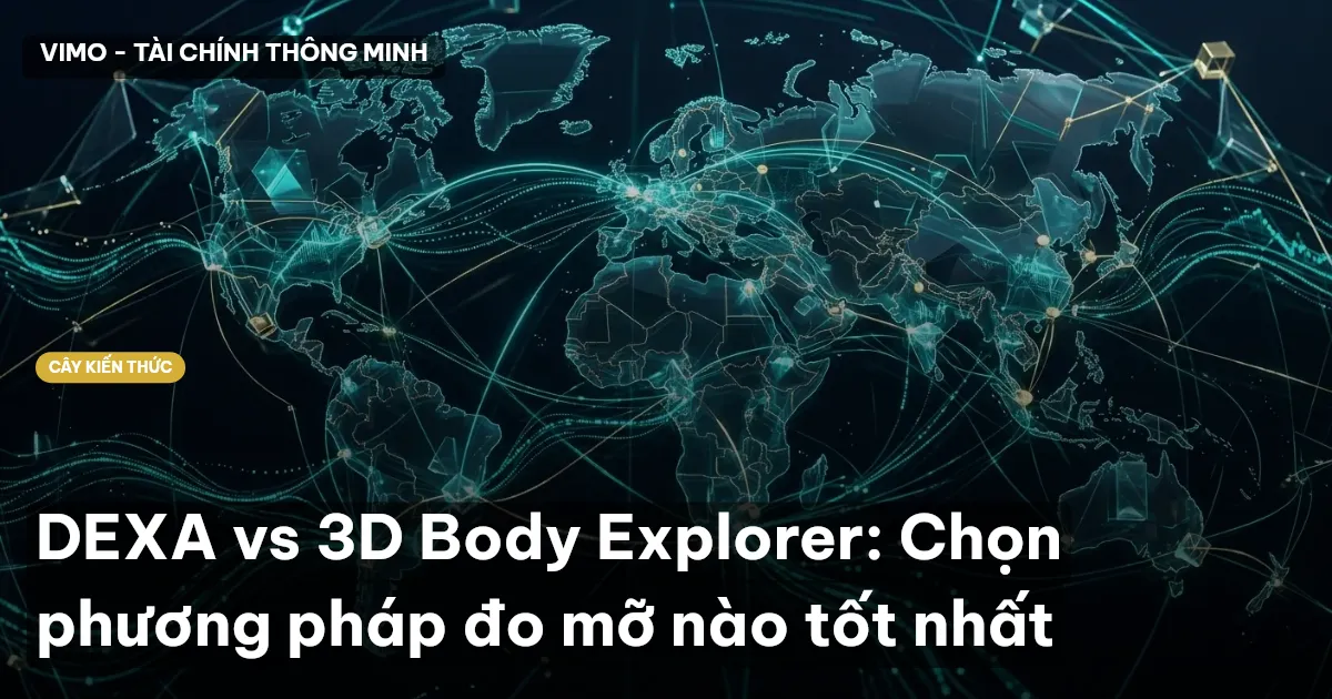 DEXA vs 3D Body Explorer: Chọn phương pháp đo mỡ nào tốt nhất