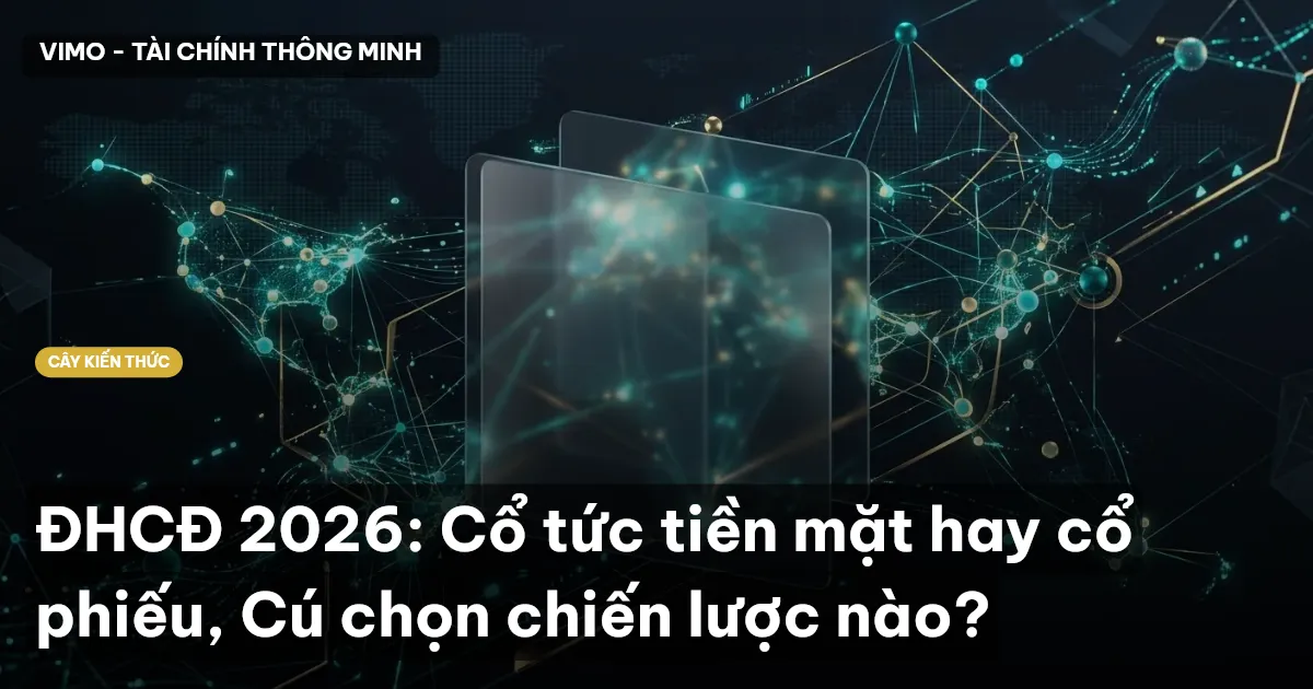 ĐHCĐ 2026: Cổ tức tiền mặt hay cổ phiếu, Cú chọn chiến lược nào?
