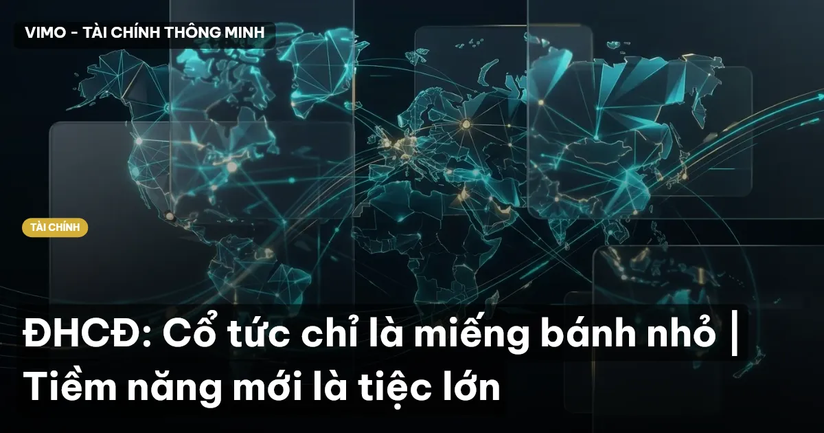 ĐHCĐ: Cổ tức chỉ là miếng bánh nhỏ | Tiềm năng mới là tiệc lớn