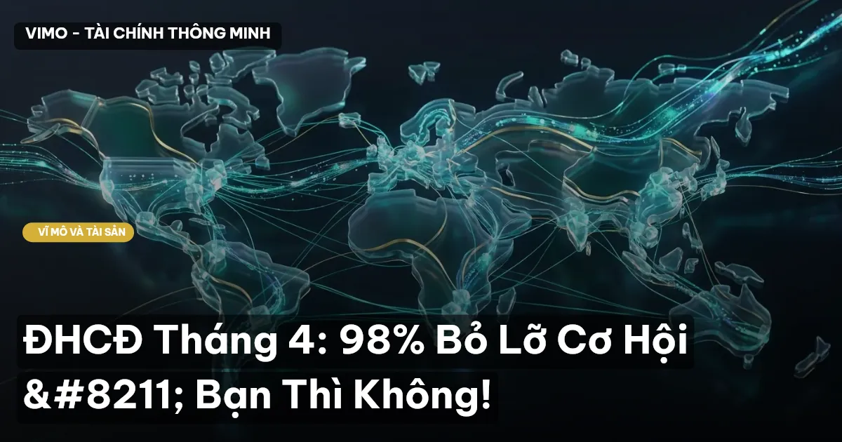 ĐHCĐ Tháng 4: 98% Bỏ Lỡ Cơ Hội – Bạn Thì Không!