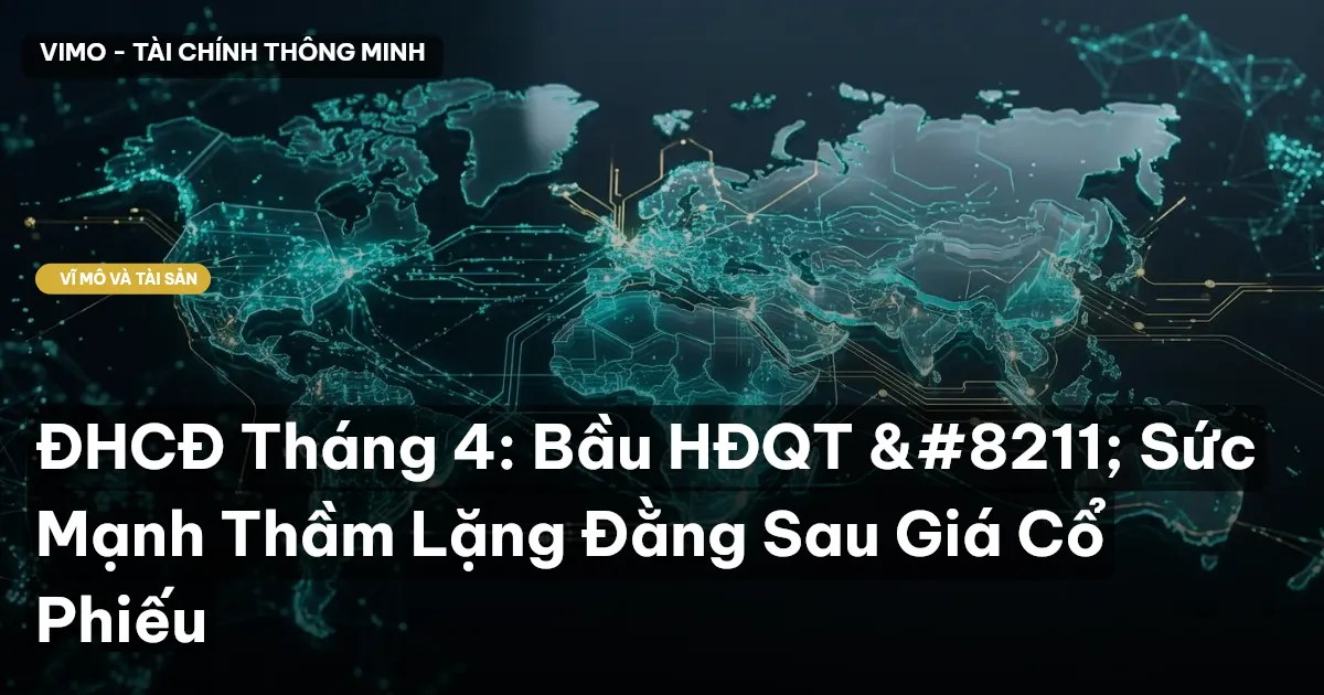 ĐHCĐ Tháng 4: Bầu HĐQT – Sức Mạnh Thầm Lặng Đằng Sau Giá Cổ Phiếu