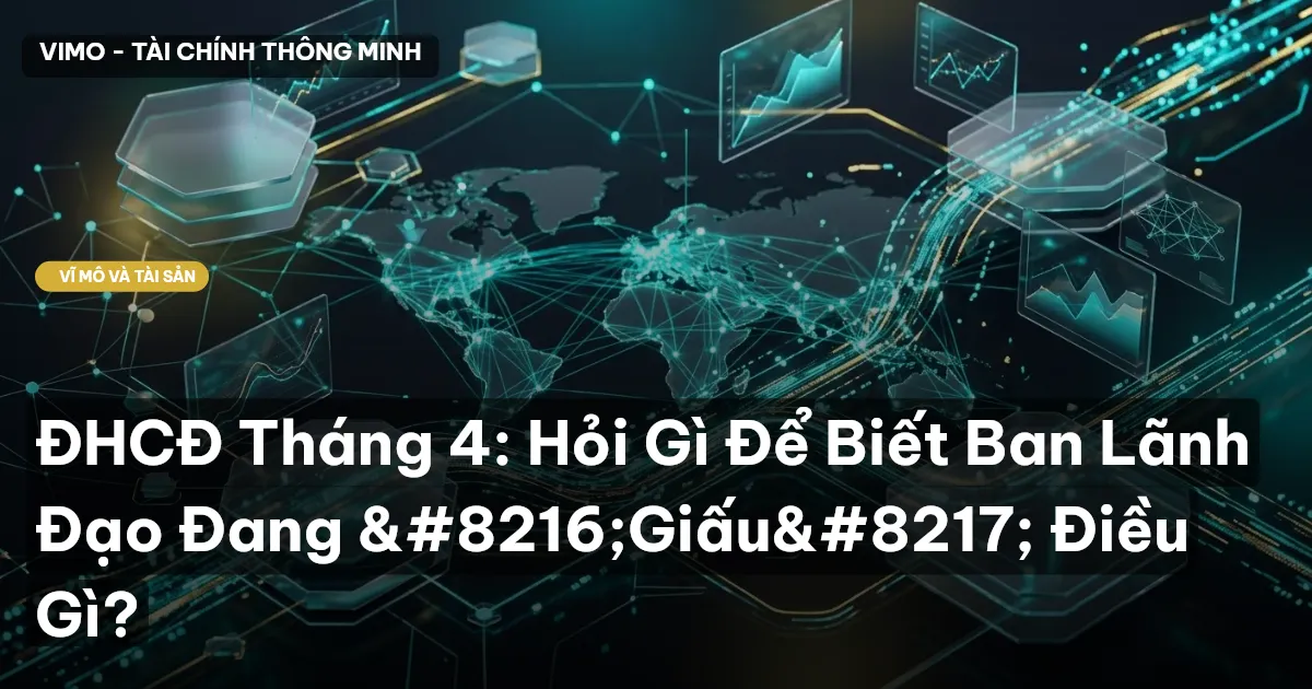ĐHCĐ Tháng 4: Hỏi Gì Để Biết Ban Lãnh Đạo Đang ‘Giấu’ Điều Gì?