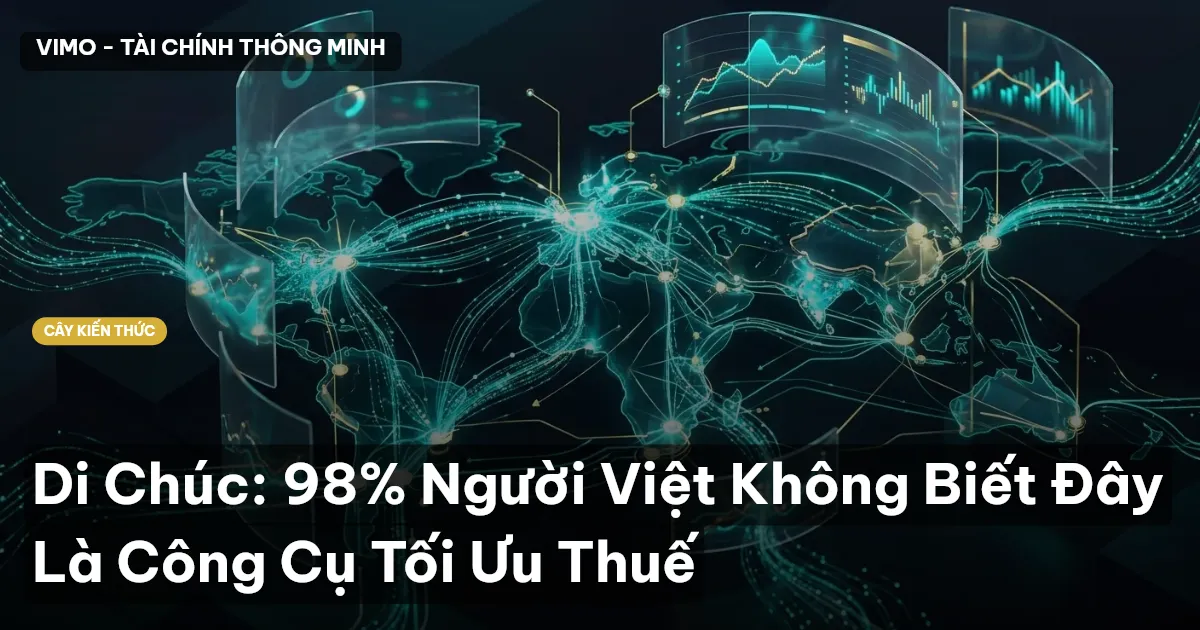 Di Chúc: 98% Người Việt Không Biết Đây Là Công Cụ Tối Ưu Thuế
