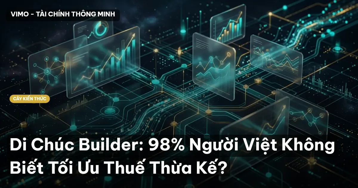 Di Chúc Builder: 98% Người Việt Không Biết Tối Ưu Thuế Thừa Kế?