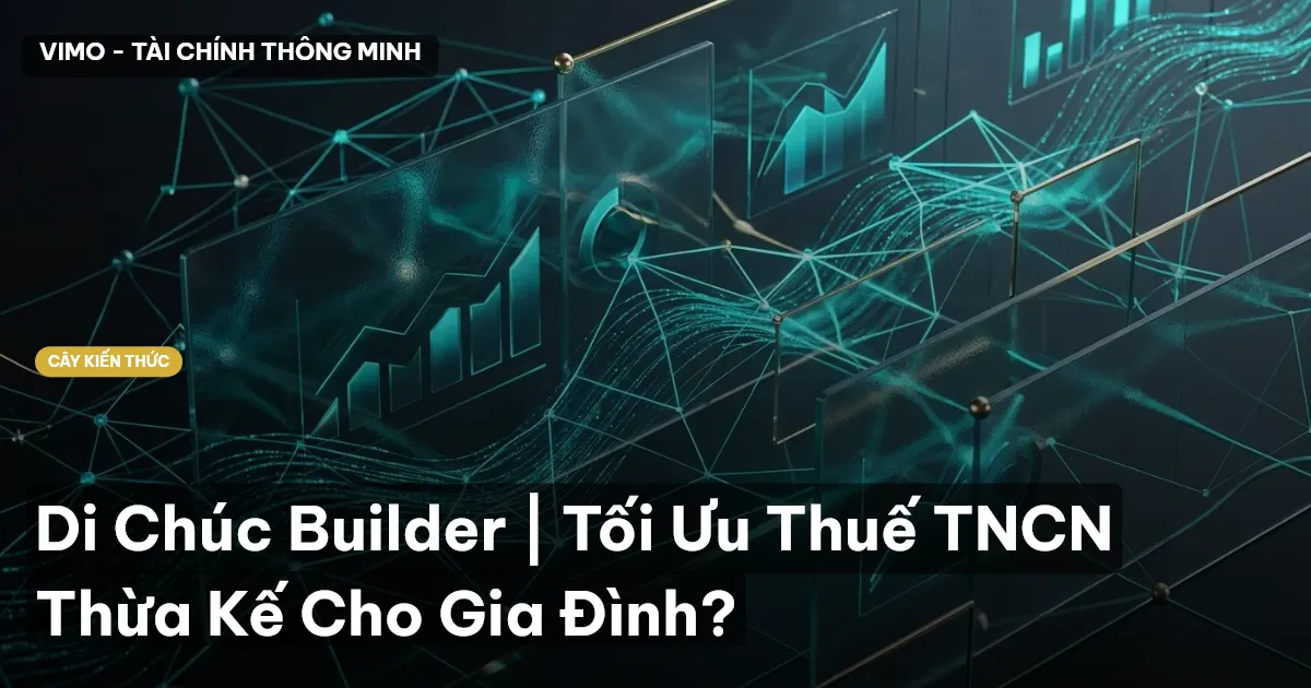Di Chúc Builder | Tối Ưu Thuế TNCN Thừa Kế Cho Gia Đình?