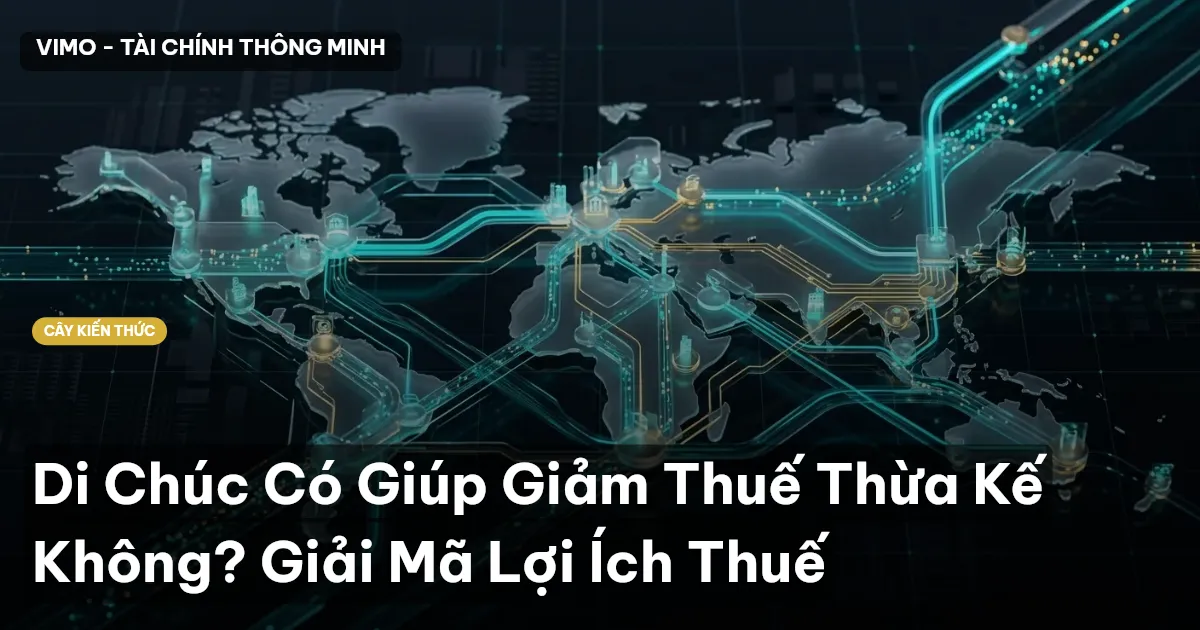Di Chúc Có Giúp Giảm Thuế Thừa Kế Không? Giải Mã Lợi Ích Thuế