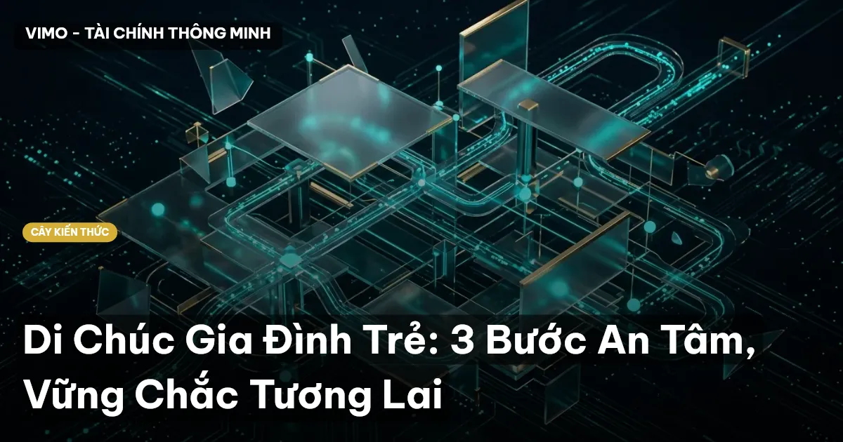 Di Chúc Gia Đình Trẻ: 3 Bước An Tâm, Vững Chắc Tương Lai