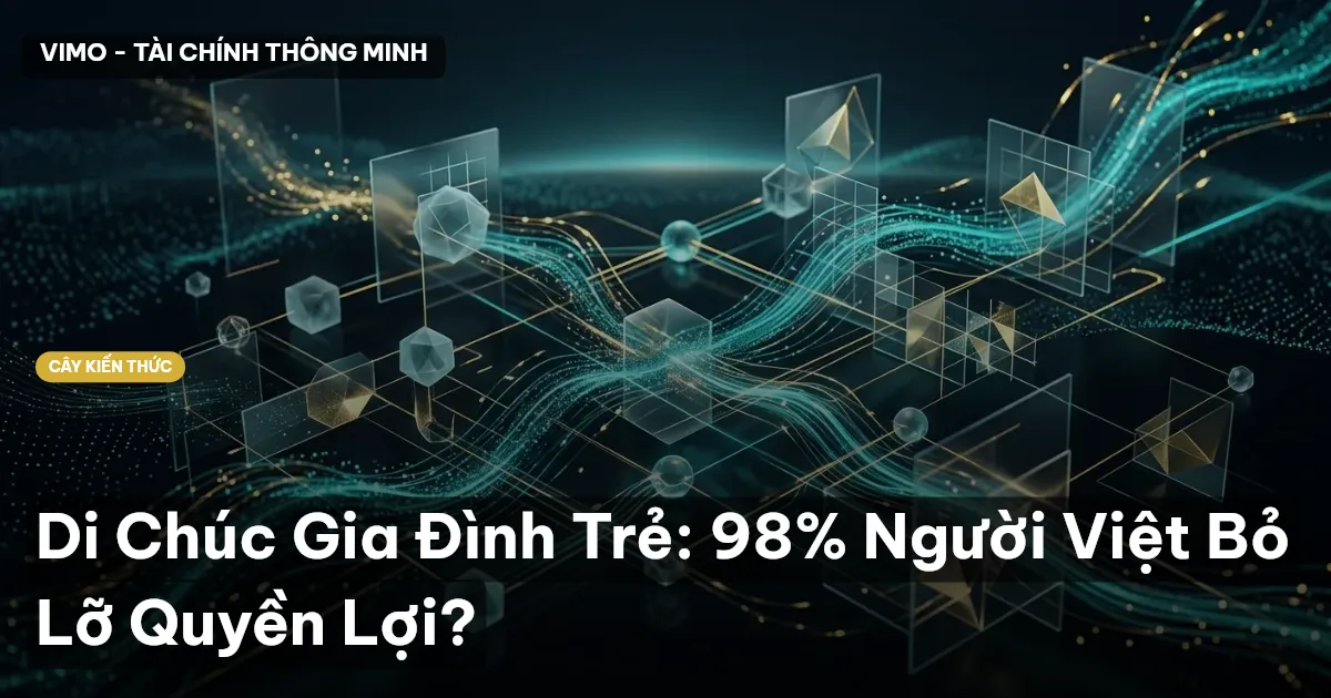 Di Chúc Gia Đình Trẻ: 98% Người Việt Bỏ Lỡ Quyền Lợi?