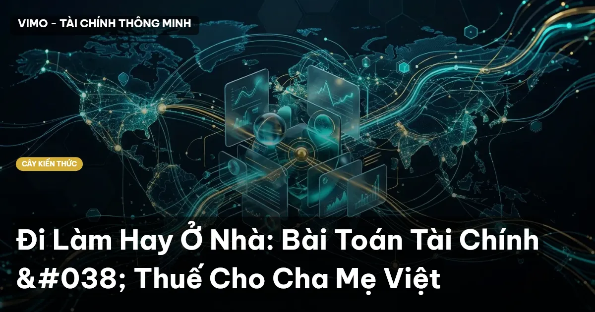 Đi Làm Hay Ở Nhà: Bài Toán Tài Chính & Thuế Cho Cha Mẹ Việt