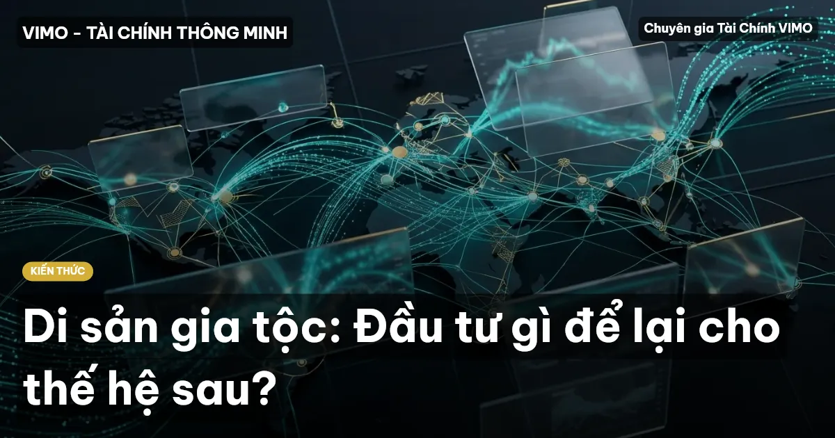 Di sản gia tộc: Đầu tư gì để lại cho thế hệ sau?
