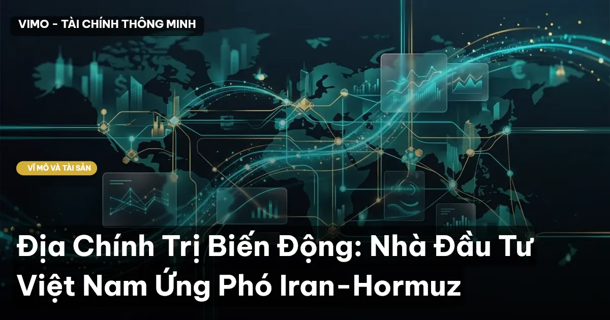 Địa Chính Trị Biến Động: Nhà Đầu Tư Việt Nam Ứng Phó Iran-Hormuz