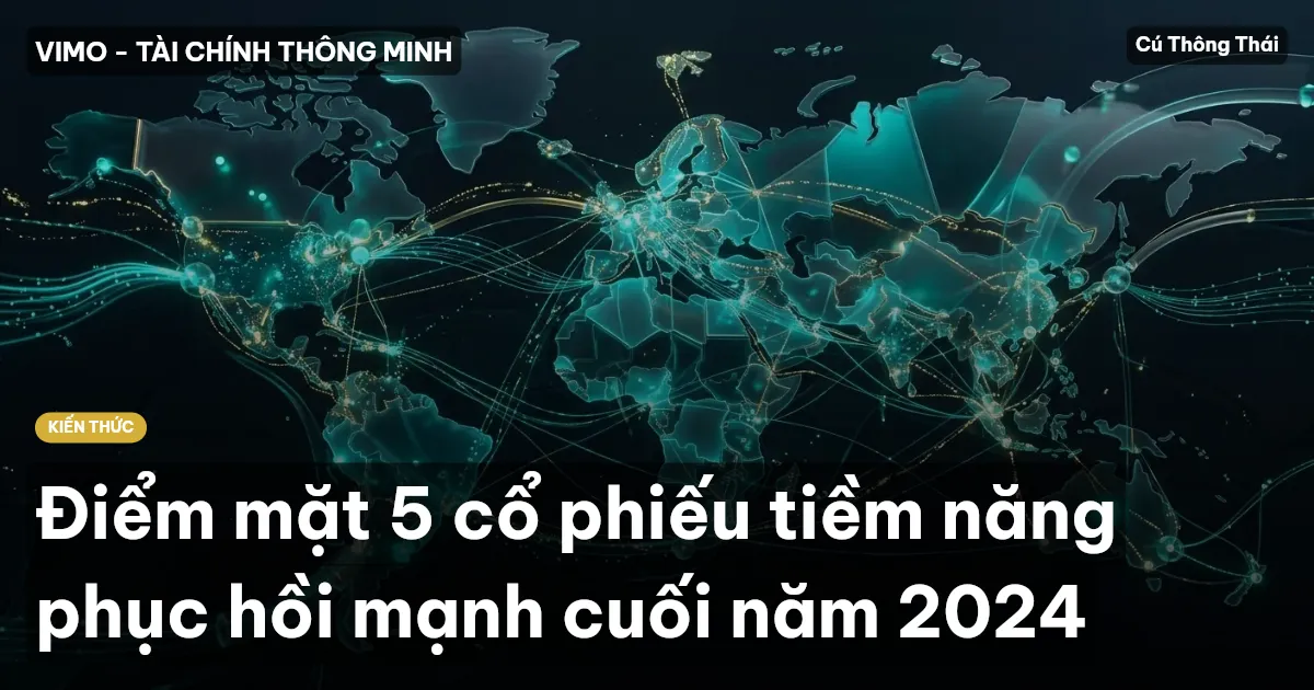 Điểm mặt 5 cổ phiếu tiềm năng phục hồi mạnh cuối năm 2024