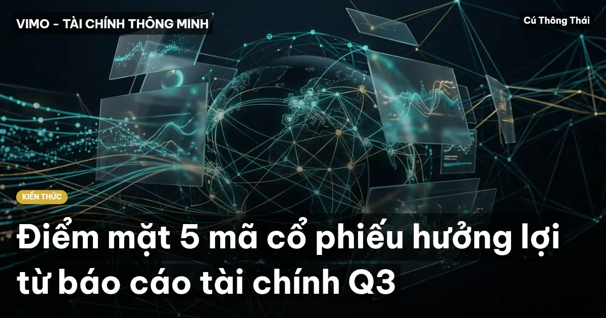 Điểm mặt 5 mã cổ phiếu hưởng lợi từ báo cáo tài chính Q3