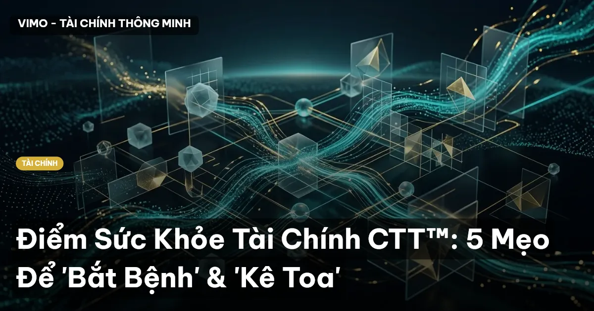 Điểm Sức Khỏe Tài Chính CTT™: 5 Mẹo Để 'Bắt Bệnh' & 'Kê Toa'