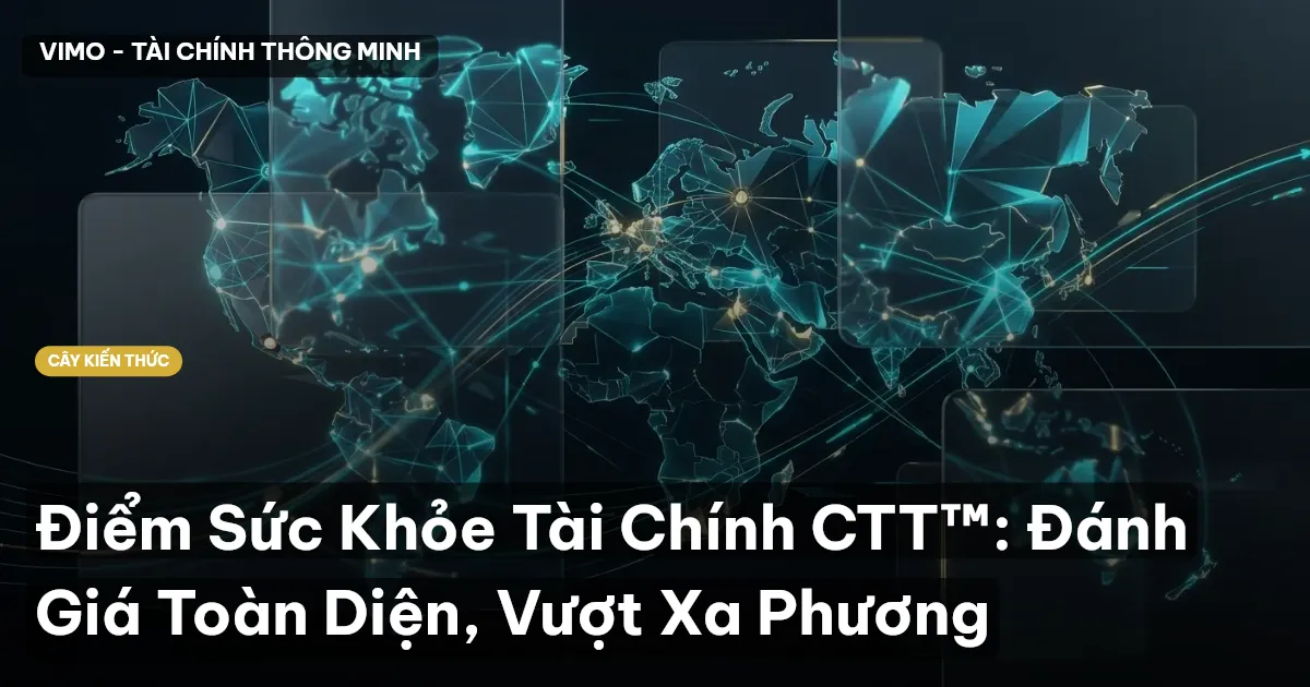 Điểm Sức Khỏe Tài Chính CTT™: Đánh Giá Toàn Diện, Vượt Xa Phương