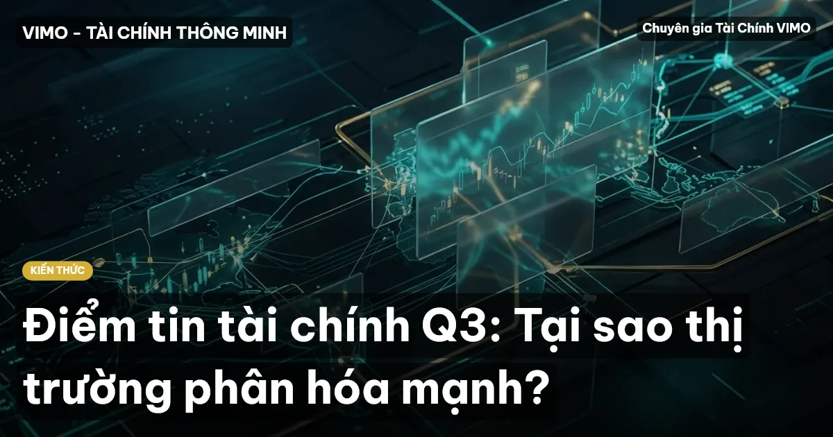 Điểm tin tài chính Q3: Tại sao thị trường phân hóa mạnh?