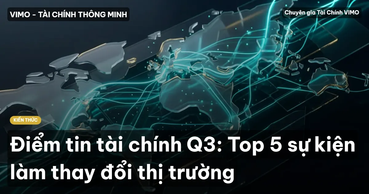 Điểm tin tài chính Q3: Top 5 sự kiện làm thay đổi thị trường