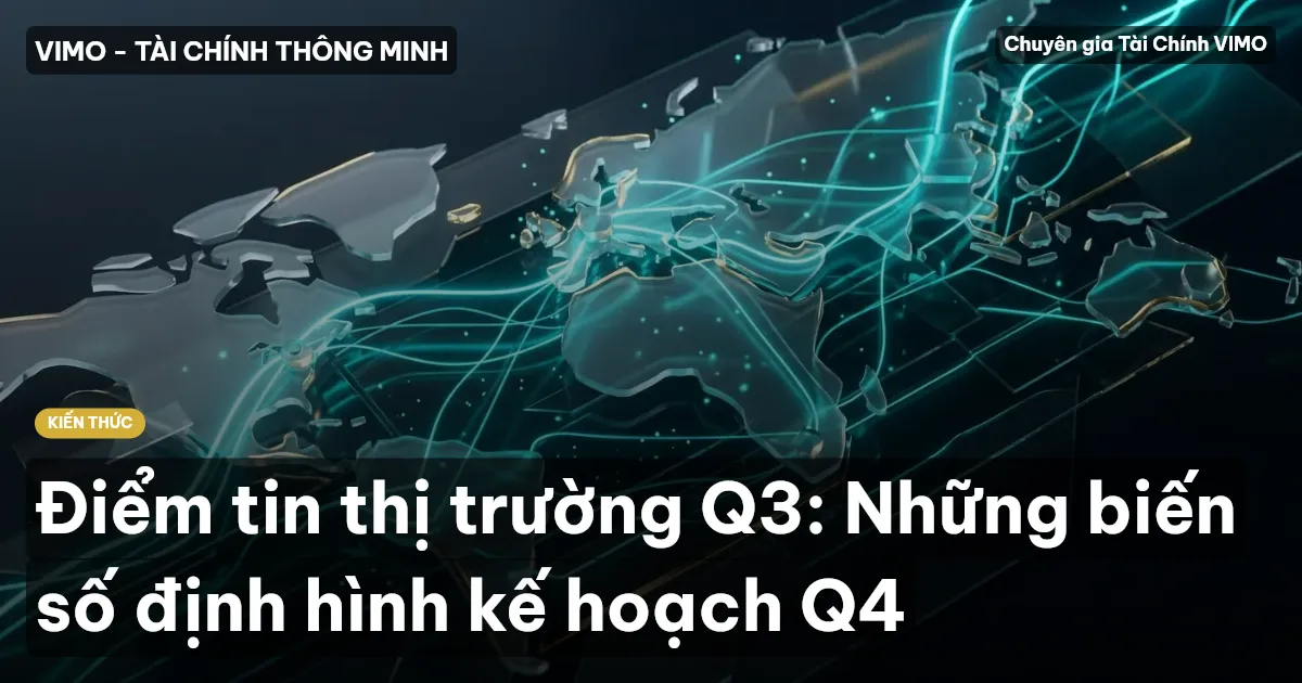 Điểm tin thị trường Q3: Những biến số định hình kế hoạch Q4