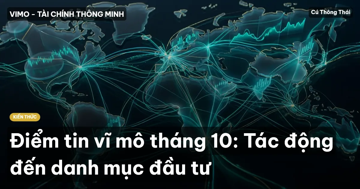 Điểm tin vĩ mô tháng 10: Tác động đến danh mục đầu tư